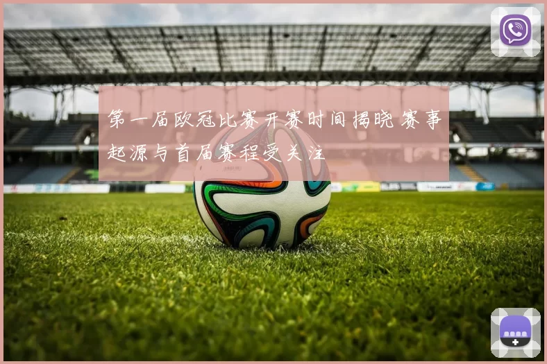 第一届欧冠比赛开赛时间揭晓 赛事起源与首届赛程受关注