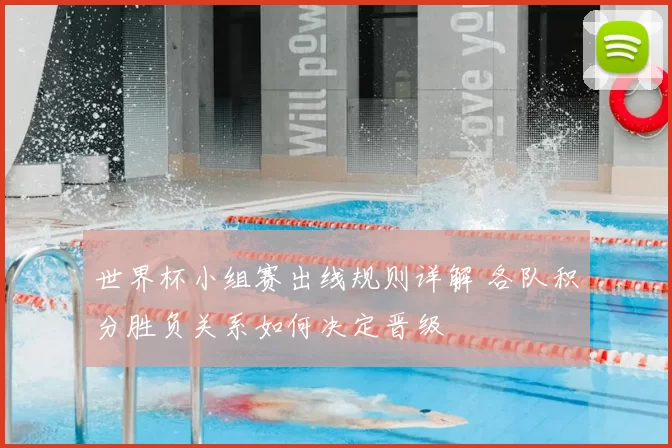 世界杯小组赛出线规则详解 各队积分胜负关系如何决定晋级