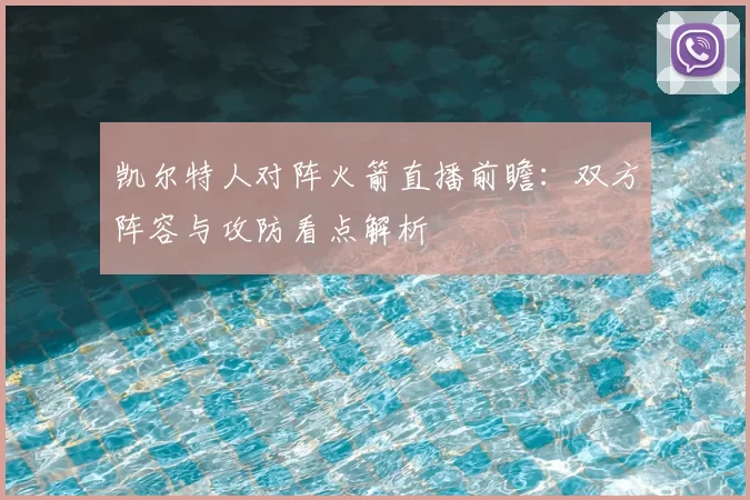 凯尔特人对阵火箭直播前瞻：双方阵容与攻防看点解析