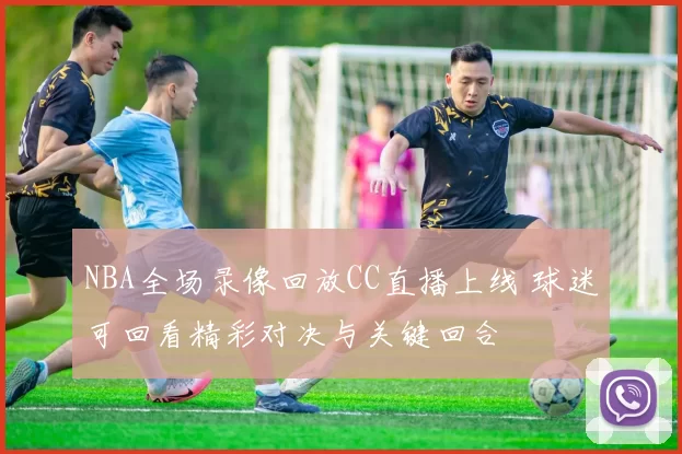 NBA全场录像回放CC直播上线 球迷可回看精彩对决与关键回合