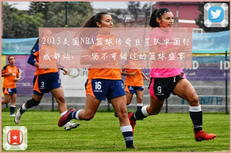 2013美国NBA篮球传奇巨星队中国行成都站，一场不可错过的篮球盛宴！