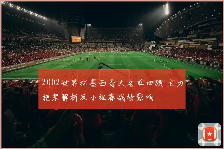 2002世界杯墨西哥大名单回顾 主力框架解析及小组赛战绩影响