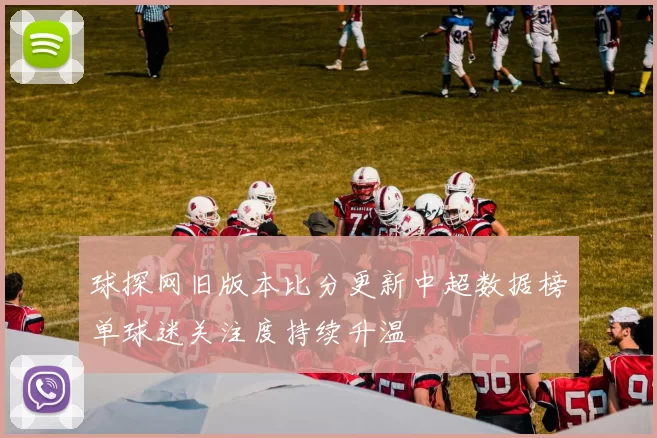 球探网旧版本比分更新中超数据榜单球迷关注度持续升温