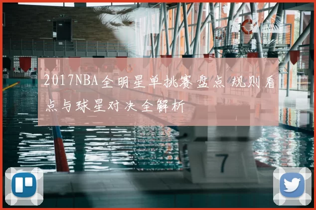 2017NBA全明星单挑赛盘点 规则看点与球星对决全解析