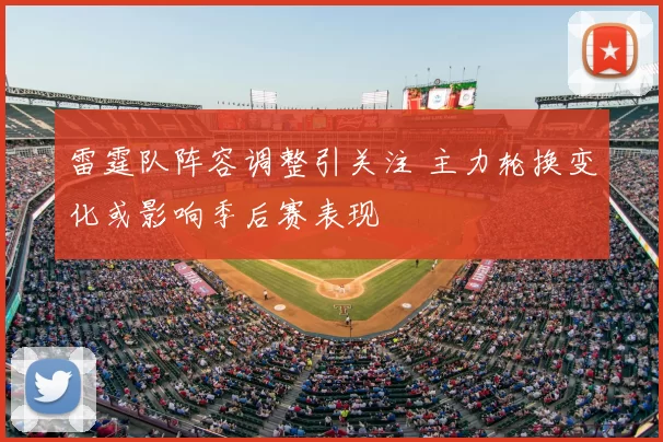 雷霆队阵容调整引关注 主力轮换变化或影响季后赛表现