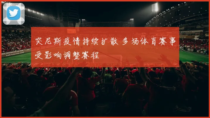突尼斯疫情持续扩散 多场体育赛事受影响调整赛程