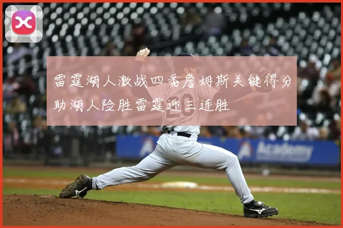 雷霆湖人激战四番詹姆斯关键得分助湖人险胜雷霆迎三连胜