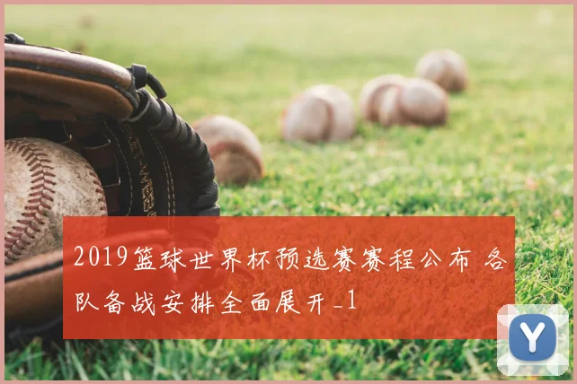 2019篮球世界杯预选赛赛程公布 各队备战安排全面展开_1