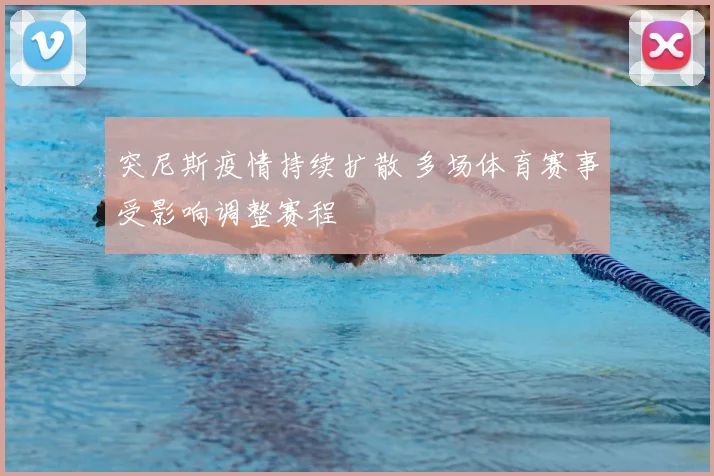 突尼斯疫情持续扩散 多场体育赛事受影响调整赛程