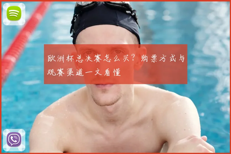欧洲杯总决赛怎么买？购票方式与观赛渠道一文看懂